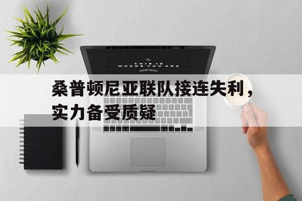 桑普顿尼亚联队接连失利，实力备受质疑