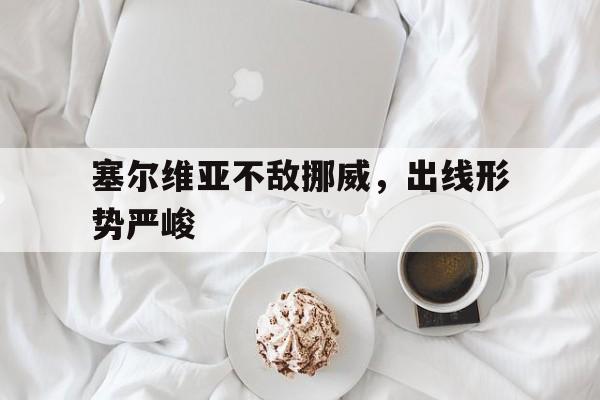 塞尔维亚不敌挪威，出线形势严峻